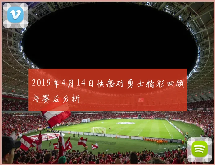 2019年4月14日快船对勇士精彩回顾与赛后分析
