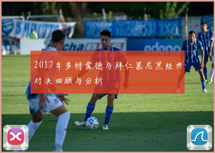 2017年多特蒙德与拜仁慕尼黑经典对决回顾与分析