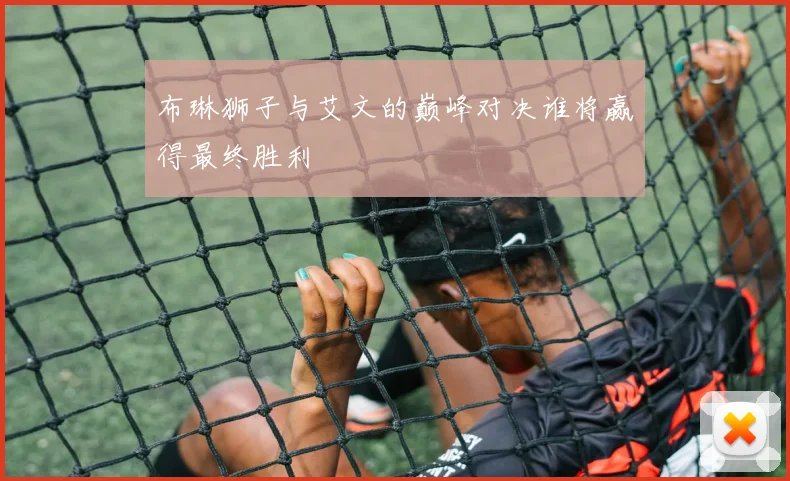 布琳狮子与艾文的巅峰对决谁将赢得最终胜利