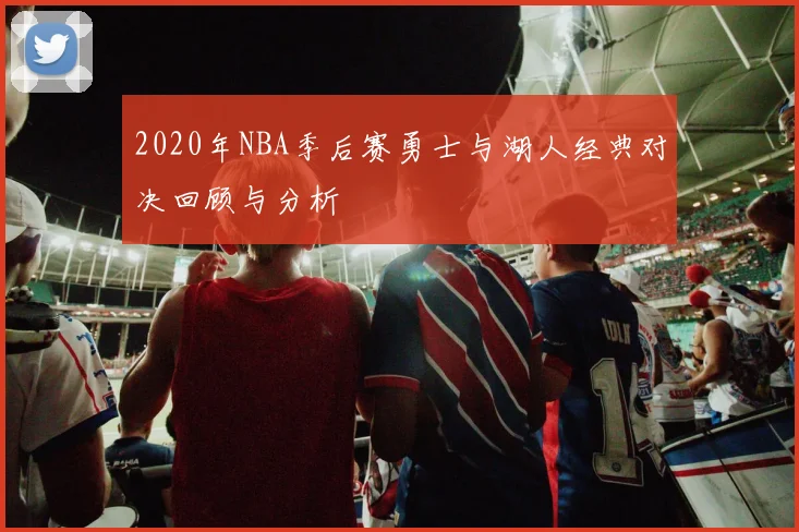 2020年NBA季后赛勇士与湖人经典对决回顾与分析