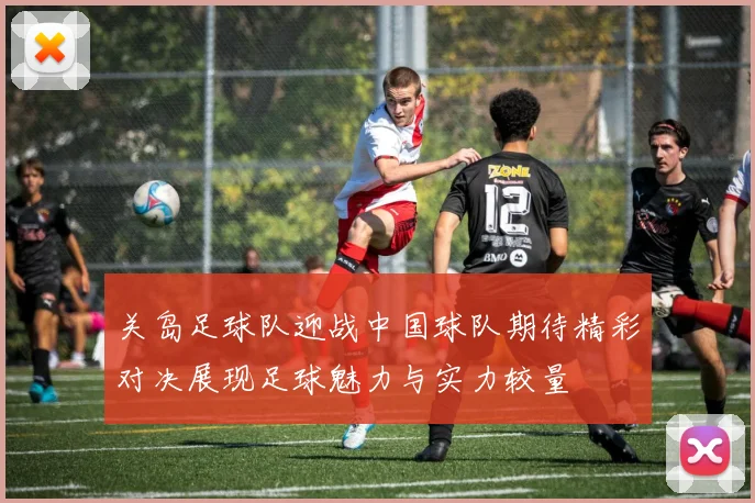 关岛足球队迎战中国球队期待精彩对决展现足球魅力与实力较量